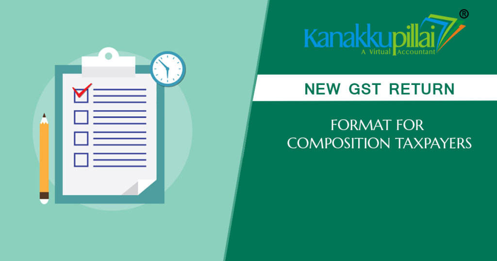 New GST Return Format for Composition Taxpayers Kanakkupillai
