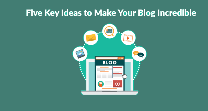 Five-Key-Ideas-to-Make-Your-Blog-Incredible