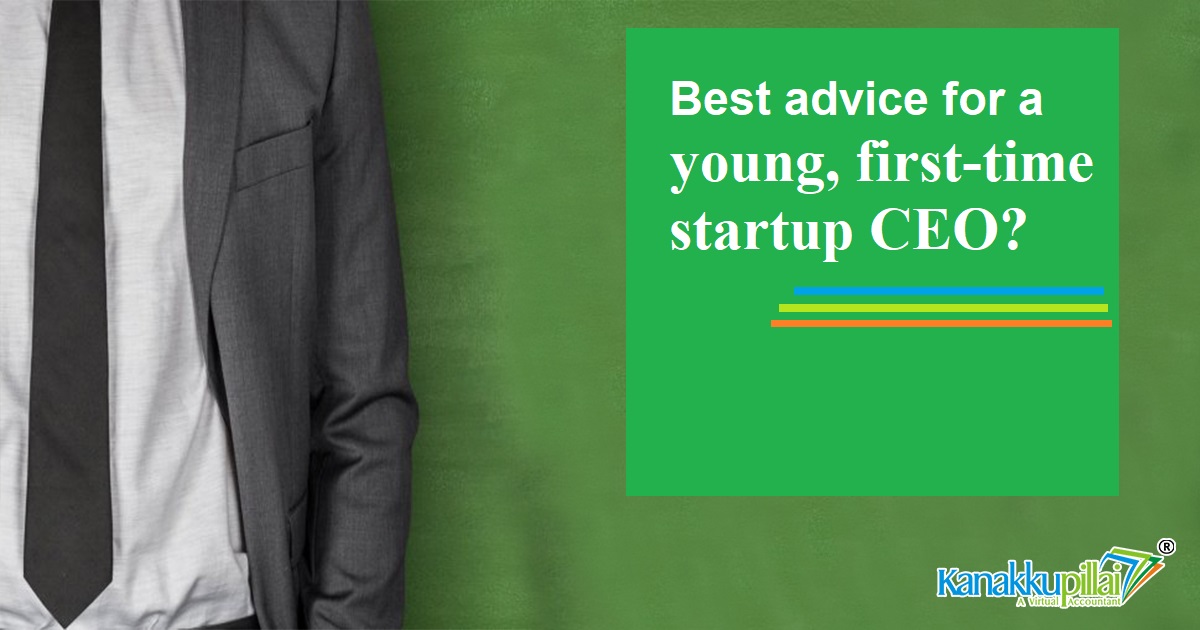 What-is-the-best-advice-for-a-young-first-time-startup-CEO