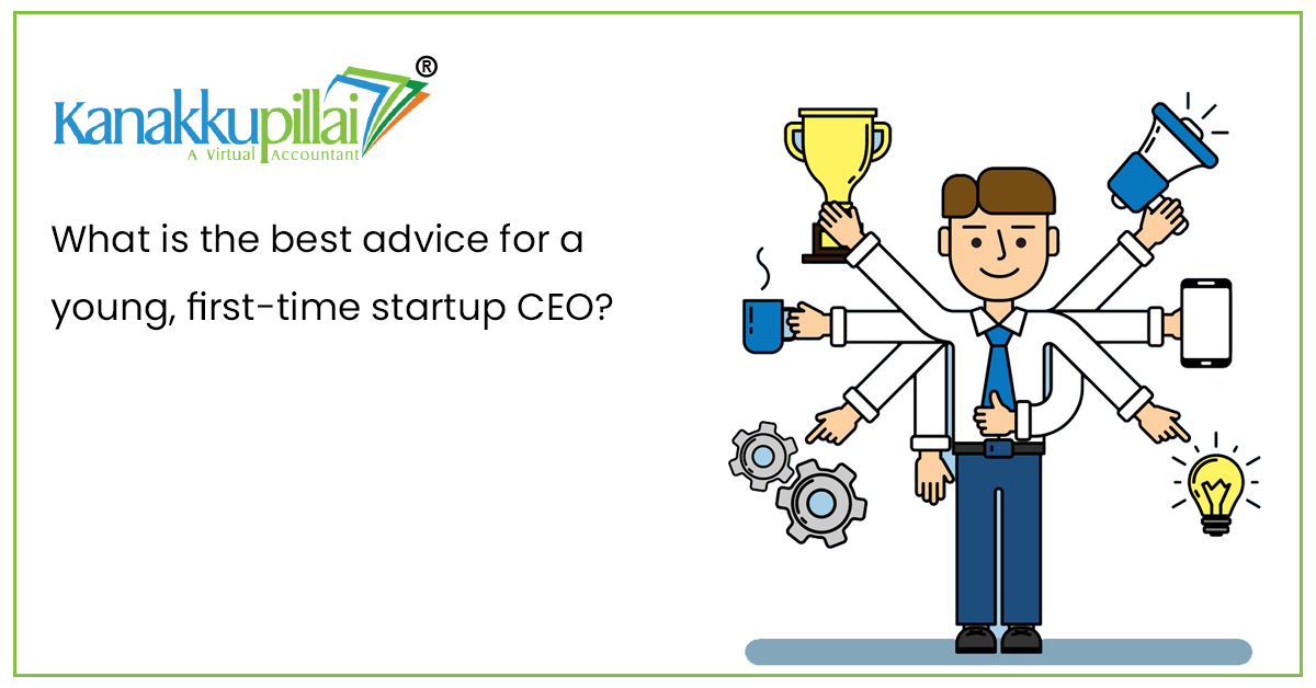 What is the best advice for a young, first-time startup CEO?