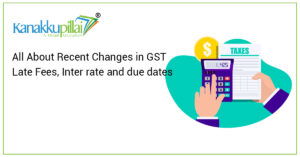 Read more about the article All about recent Changes in GST Late Fees, Interest Rate & Due Dates