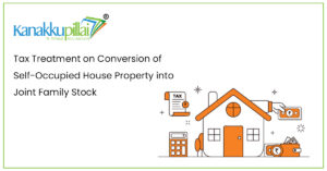 Read more about the article Tax Treatment on Conversion of Self-Occupied House Property into Joint Family Stock