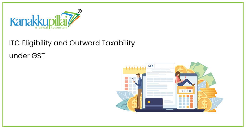 ITC Eligibility and Outward Taxability under GST