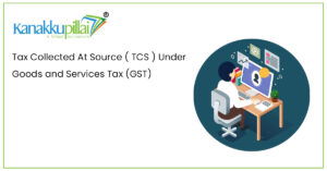 Read more about the article Tax Collected At Source ( TCS ) Under Goods and Services Tax (GST)