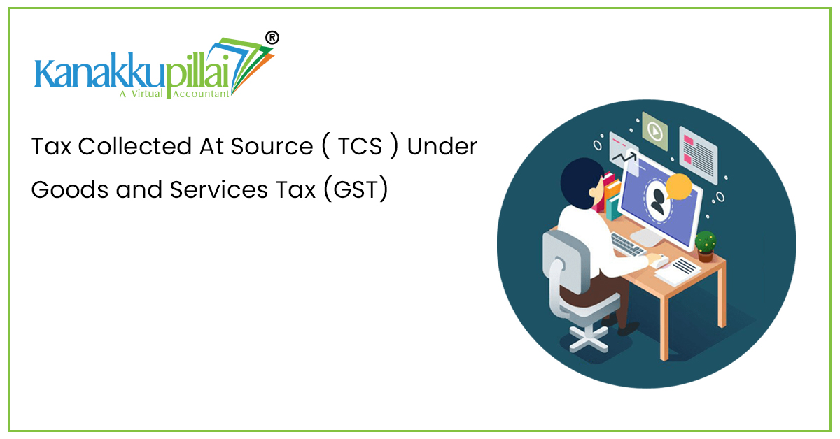 Tax Collected At Source ( TCS ) Under Goods and Services Tax (GST)