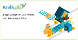 Read more about the article Legal Changes in GST Return and Precautions Taken