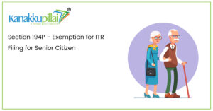 Read more about the article Section 194P – Exemption for ITR Filing for Senior Citizen