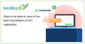 Read more about the article Steps to be taken in case of Suo Moto Cancellation of GST registration