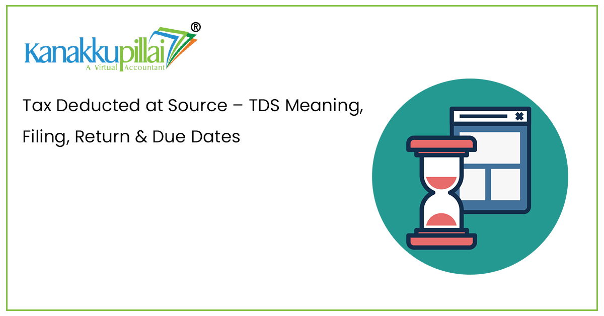 You are currently viewing Tax Deducted at Source – TDS Meaning, Filing, Return & Due Dates