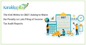 Read more about the article The ICAI Writes to CBDT Asking to Waive the Penalty on Late Filing of Income Tax Audit Reports