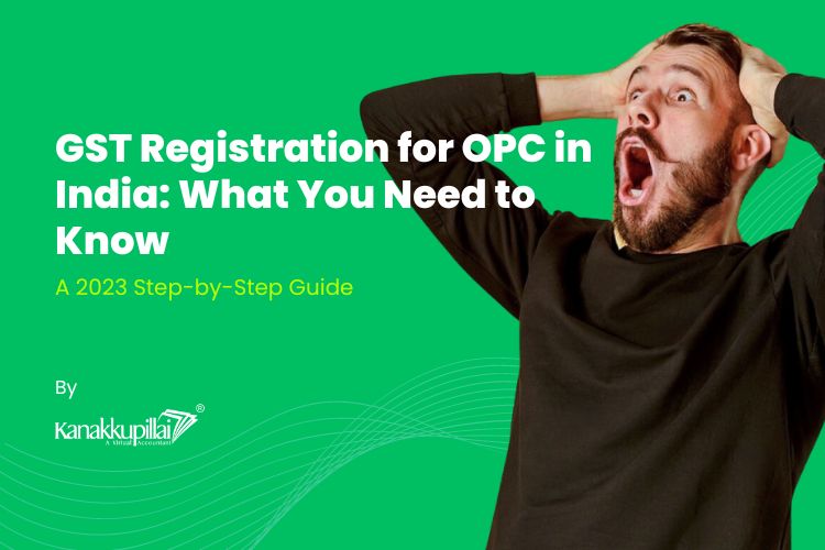 GST Registration for OPC in India What You Need to Know by Kanakkupillai