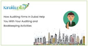 Read more about the article How Auditing Firms In Dubai Help You With Your Auditing and Bookkeeping Activities