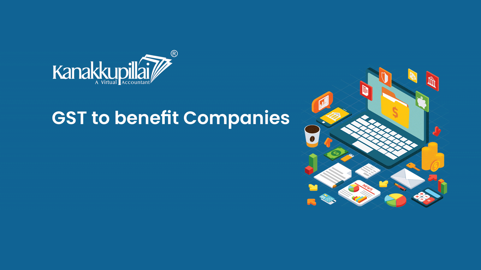 GST TO BENEFIT COMPANIES THROUGH THE NEW RULES NOTIFIED BY THE GOVERNMENT OF INDIA