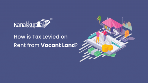 Read more about the article How is Tax Levied on Rent from Vacant Land?