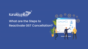 Read more about the article What are the Steps to Reactivate GST Cancellation?