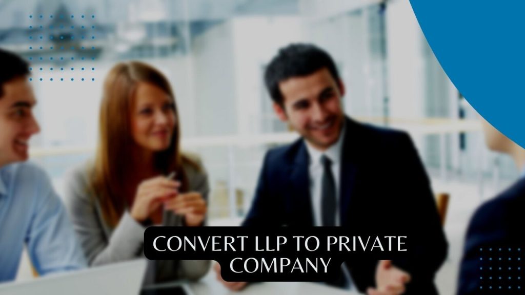 Conversion of LLP to Private Limited Company