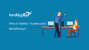 Read more about the article Who is Settlor, Trustee and Beneficiary?