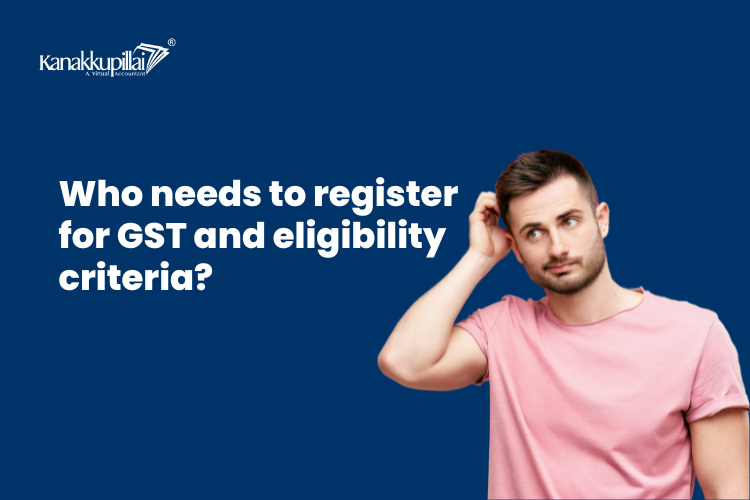 You are currently viewing Who needs to register for GST and eligibility criteria?