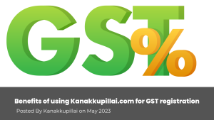 Read more about the article Benefits of using Kanakkupillai.com for GST registration