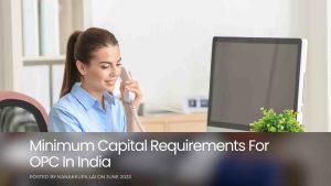 Read more about the article Minimum Capital Requirements For OPC In India: What You Need To Know