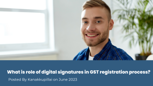 Read more about the article What is role of digital signatures in GST registration process?