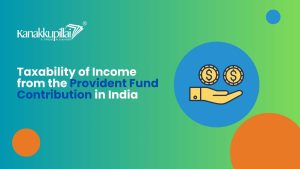Read more about the article Taxability of Income from the Provident Fund Contribution in India
